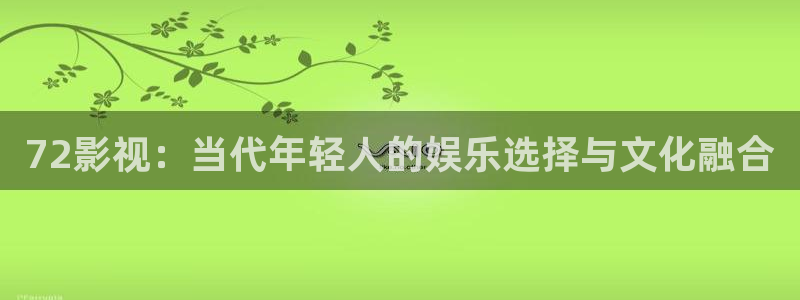 桃花阁影院：72影视：当代年轻人的娱乐选择与文化融合