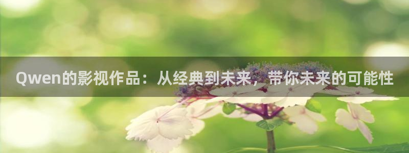桃花社区影院：Qwen的影视作品：从经典到未来，带你未来的可能性